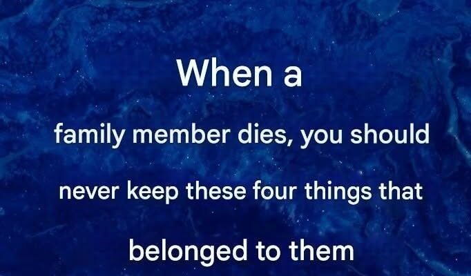 Do not keep these items that belonged to a deceased person.